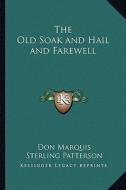 The Old Soak and Hail and Farewell di Don Marquis edito da Kessinger Publishing