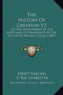 The History of Creation V2: Or the Development of the Earth and Its Inhabitants by the Action of Natural Causes (1887) di Ernst Heinrich Philip Haeckel edito da Kessinger Publishing