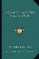 Jock and I, and the Hydra (1905) di M. Ellen Thonger edito da Kessinger Publishing