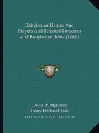 Babylonian Hymns and Prayers and Selected Sumerian and Babylonian Texts (1919) di David W. Myhrman, Henry Frederick Lutz edito da Kessinger Publishing