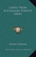 Leaves from Australian Forests (1869) di Henry Kendall edito da Kessinger Publishing