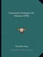 Cancioneiro Portuguez Da Vaticana (1878) di Theophilo Braga edito da Kessinger Publishing