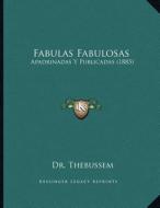 Fabulas Fabulosas: Apadrinadas y Publicadas (1885) di Dr Thebussem edito da Kessinger Publishing