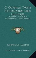 C. Cornelii Taciti Historiarum Libri Quinque: Accedit de Moribus Germanorum Libellus (1841) di Cornelius Annales B. Tacitus edito da Kessinger Publishing