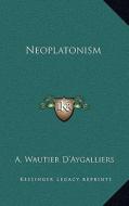 Neoplatonism di A. Wautier D'Aygalliers edito da Kessinger Publishing