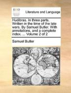 Hudibras, In Three Parts. Written In The Time Of The Late Wars. By Samuel Butler. With Annotations, And A Complete Index. ... Volume 2 Of 2 di Samuel Butler edito da Gale Ecco, Print Editions