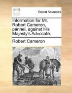 Information For Mr. Robert Cameron, Pannel, Against His Majesty's Advocate di Robert Cameron edito da Gale Ecco, Print Editions