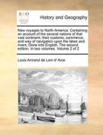 New Voyages To North-america. Containing An Account Of The Several Nations Of That Vast Continent; Their Customs, Commerce, And Way Of Navigation Upon di Louis Armand De Lom D' Arce edito da Gale Ecco, Print Editions