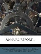 Annual Report .. di Toronto General Hospital Report, Toronto General Hospital edito da Nabu Press