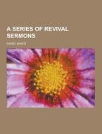 A Series Of Revival Sermons di Daniel Baker edito da Theclassics.us