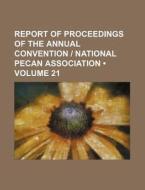 Report Of Proceedings Of The Annual Convention | National Pecan Association (volume 21) di Books Group edito da General Books Llc