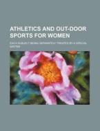 Athletics and Out-Door Sports for Women; Each Subject Being Separately Treated by a Special Writer di Books Group edito da Rarebooksclub.com