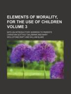 Elements of Morality, for the Use of Children; With an Introductory Address to Parents Volume 3 di Christian Gotthilf Salzmann edito da Rarebooksclub.com
