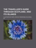 The Traveller's Guide Through Scotland, and Its Islands; Illustrated by Maps, Views of Remarkable Buildings, &C di Anonymous edito da Rarebooksclub.com