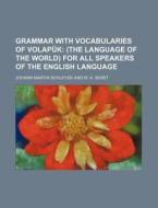 Grammar with Vocabularies of Volapuk; (The Language of the World) for All Speakers of the English Language di Johann Martin Schleyer edito da Rarebooksclub.com