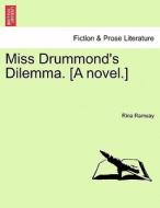 Miss Drummond's Dilemma. [A novel.] di Rina Ramsay edito da British Library, Historical Print Editions