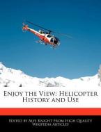 Enjoy the View: Helicopter History and Use di Alys Knight edito da WEBSTER S DIGITAL SERV S