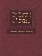 Dominion at the West di Alexander Caulfield Anderson edito da Nabu Press