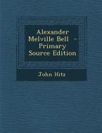 Alexander Melville Bell di John Hitz edito da Nabu Press