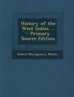 History of the West Indies ... - Primary Source Edition di Robert Montgomery Martin edito da Nabu Press