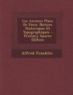 Les Anciens Plans de Paris: Notices Historiques Et Topographiques - Primary Source Edition di Alfred Franklin edito da Nabu Press