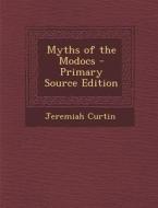 Myths of the Modocs - Primary Source Edition di Jeremiah Curtin edito da Nabu Press