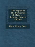 The Republic: The Statesman of Plato ... di Plato, Henry Davis edito da Nabu Press