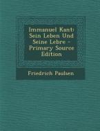 Immanuel Kant: Sein Leben Und Seine Lebre - Primary Source Edition di Friedrich Paulsen edito da Nabu Press