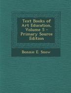 Text Books of Art Education, Volume 5 - Primary Source Edition di Bonnie E. Snow edito da Nabu Press