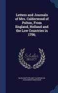 Letters And Journals Of Mrs. Calderwood Of Polton, From England, Holland And The Low Countries In 1756; di Margaret Steuart Calderwood edito da Sagwan Press