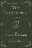 The Bar-sinister di Jeannette H Walworth edito da Forgotten Books