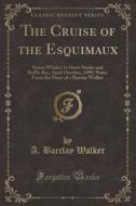 The Cruise Of The Esquimaux di A Barclay Walker edito da Forgotten Books