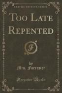 Too Late Repented (classic Reprint) di Mrs Forrester edito da Forgotten Books