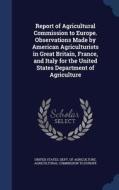 Report Of Agricultural Commission To Europe. Observations Made By American Agriculturists In Great Britain, France, And Italy For The United States De edito da Sagwan Press