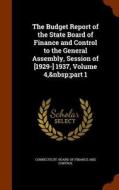 The Budget Report Of The State Board Of Finance And Control To The General Assembly, Session Of [1929-] 1937, Volume 4, Part 1 edito da Arkose Press