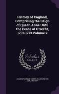 History Of England, Comprising The Reign Of Queen Anne Until The Peace Of Utrecht, 1701-1713 Volume 2 edito da Palala Press