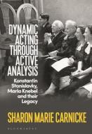 Dynamic Acting Through Active Analysis di Sharon Marie Carnicke edito da Bloomsbury Publishing PLC