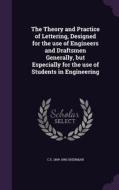 The Theory And Practice Of Lettering, Designed For The Use Of Engineers And Draftsmen Generally, But Especially For The Use Of Students In Engineering di C E 1869-1940 Sherman edito da Palala Press