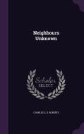 Neighbours Unknown di Charles G D Roberts edito da Palala Press