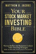 Your Stock Market Investing Bible: Warren Buffett and Benjamin Graham Value Investing Strategies How to Become Intelligent Investor di Matthew O. Jacobs edito da LIGHTNING SOURCE INC