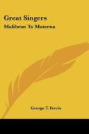 Great Singers: Malibran To Materna di George T. Ferris edito da Kessinger Publishing, Llc