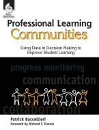 Professional Learning Communities: Using Data in Decision Making to Improve Student Learning di Patrick Baccellieri edito da SHELL EDUC PUB
