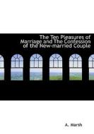 The Ten Pleasures of Marriage and The Confession of the New-married Couple di A. Marsh edito da BiblioLife