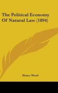 The Political Economy of Natural Law (1894) di Henry Wood edito da Kessinger Publishing