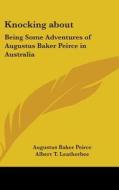Knocking about: Being Some Adventures of Augustus Baker Peirce in Australia di Augustus Baker Peirce edito da Kessinger Publishing