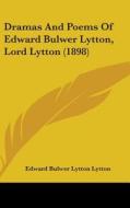 Dramas and Poems of Edward Bulwer Lytton, Lord Lytton (1898) di Edward Bulwer Lytton Lytton edito da Kessinger Publishing