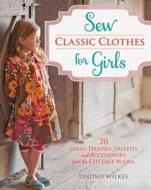 Sew Classic Clothes For Girls di Lindsay Wilkes edito da F&w Publications Inc