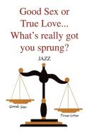 Good Sex Or True Love... What's Really Got You Sprung? di Jazz edito da Xlibris Corporation