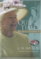 Our Times: The Age of Elizabeth II di A. N. Wilson edito da Blackstone Audiobooks