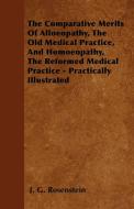 The Comparative Merits Of Alloeopathy, The Old Medical Practice, And Homoeopathy, The Reformed Medical Practice - Practi di J. G. Rosenstein edito da Bakhsh Press